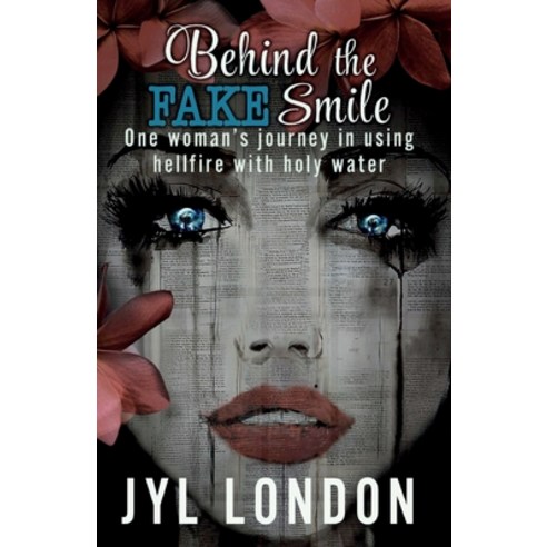 (영문도서) Behind The Fake Smile: One Woman''s Journey in Using Hellfire With Holy water Paperback, Author Jyl London, English, 9781734598148