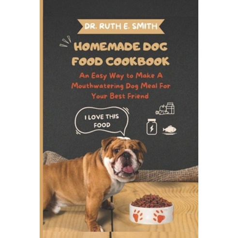 (영문도서) Homemade Dog Food Cookbook: An Easy Way to Make A Mouthwatering Dog Meal For Your Best Friend Paperback, Independently Published, English, 9798371438614
