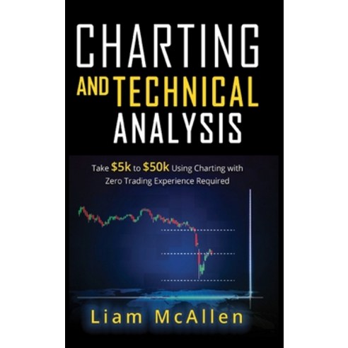 (영문도서) Charting and Technical Analysis: Take $5k to $50k Using Charting with Zero Trading Experience... Hardcover, Liam McAllen, English, 9781803036632