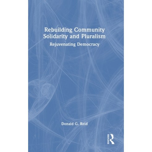 (영문도서) Rebuilding Community Solidarity and Pluralism: Rejuvenating Democracy Hardcover, Routledge, English, 9781032731711