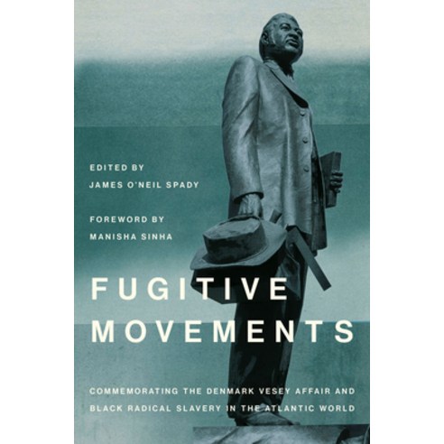 (영문도서) Fugitive Movements: Commemorating the Denmark Vesey Affair and Black Radical Antislavery in t... Hardcover, University of South Carolin..., English, 9781643362656