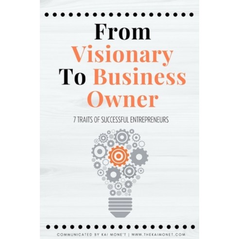 (영문도서) From VISIONARY to BUSINESS OWNER: 7 Traits of Successful Visionaries & Entrepreneurs Paperback, Independently Published, English, 9798533409070