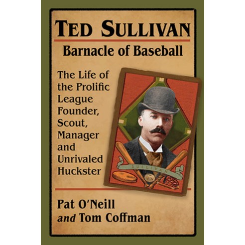 Ted Sullivan Barnacle of Baseball: The Life of the Prolific League Founder Scout Manager and Unri... Paperback, McFarland & Company, English, 9781476684789