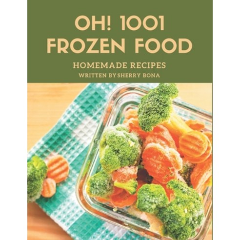 Oh! 1001 Homemade Frozen Food Recipes: Keep Calm and Try Homemade Frozen Food Cookbook Paperback, Independently Published