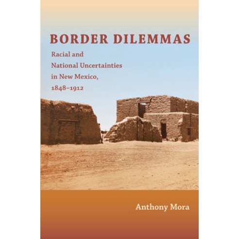 (영문도서) Border Dilemmas: Racial and National Uncertainties in New Mexico 1848-1912 Paperback, Duke University Press, English, 9780822347972