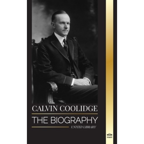 (영문도서) Calvin Coolidge: The biography of an America''s most Underrated Revolutionist Paperback, United Library, English, 9789464902723