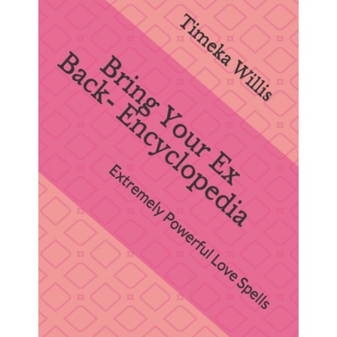 Bring Your Ex Back- Encyclopedia: Extremely Powerful Love Spells Paperback, Independently Published, English, 9798588161978