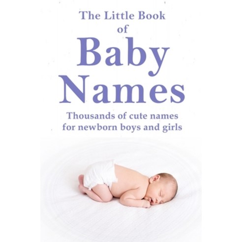 The Little Book of Baby Names: Thousands of cute names for newborn boys and girls Paperback, Amazon Digital Services LLC..., English, 9798737325886