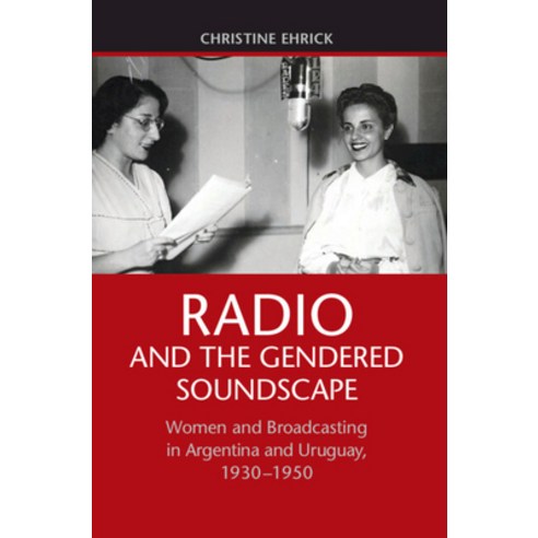 (영문도서) Radio and the Gendered Soundscape: Women and Broadcasting in Argentina and Uruguay 1930-1950 Hardcover, Cambridge University Press, English, 9781107079564