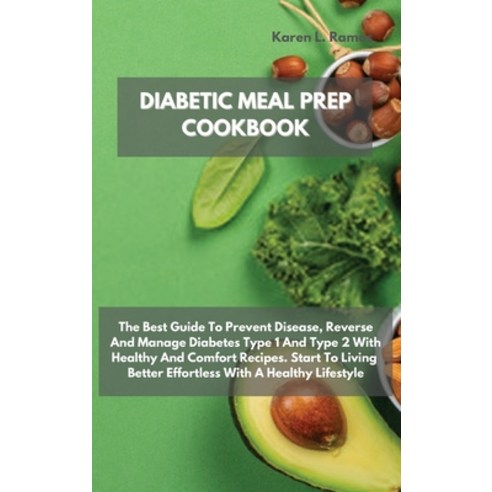 Diabetic Meal Prep Cookbook: The Best Guide To Prevent Disease Reverse And Manage Diabetes Type 1 A... Hardcover, Karen L. Ramos, English, 9781914556050