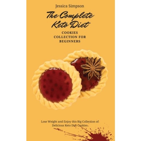 The Complete Keto Diet Cookies Collection for Beginners: Lose Weight and Enjoy this Big Collection o... Hardcover, Jessica Simpson, English, 9781802693119