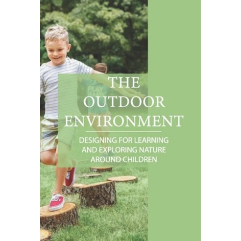 (영문도서) The Outdoor Environment: Designing For Learning And Exploring Nature Around Children: Outdoor... Paperback, Independently Published, English, 9798531191601