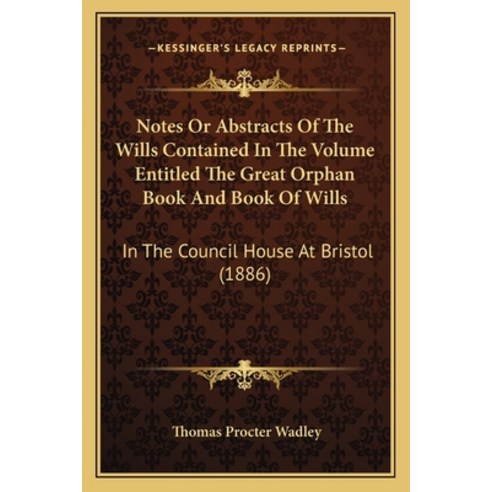 Notes Or Abstracts Of The Wills Contained In The Volume Entitled The Great Orphan Book And Book Of W... Paperback, Kessinger Publishing