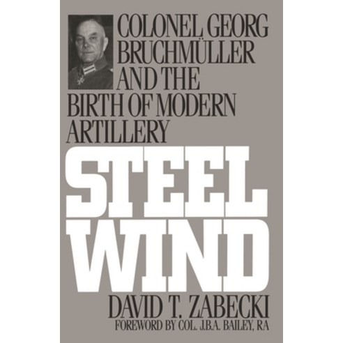 (영문도서) Steel Wind: Colonel Georg Bruchmuller and the Birth of Modern Artillery Paperback, Bloomsbury Publishing PLC, English, 9780275947507