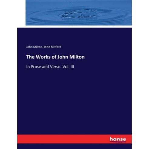 (영문도서) The Works of John Milton: In Prose and Verse. Vol. III Paperback, Hansebooks, English, 9783744691635