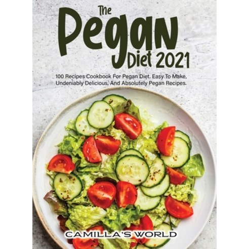(영문도서) The Pegan Diet 2021: 100 Recipes Cookbook for Pegan Diet. Easy to Make Undeniably Delicious ... Hardcover, Camilla, English, 9781802321289