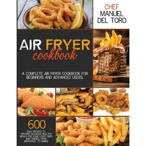 Air Fryer Cookbook: A Complete Air Fryer Cookbook For Beginners And Advanced Users. 600 Easy Recipes... Paperback, Lume Self Publishing Ltd, English, 9781914046216
