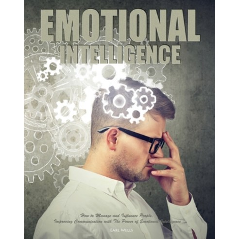 Emotional Intelligence: How to Manage and Influence People Improving Communication with The Power o... Paperback, Gracelight Press LLC