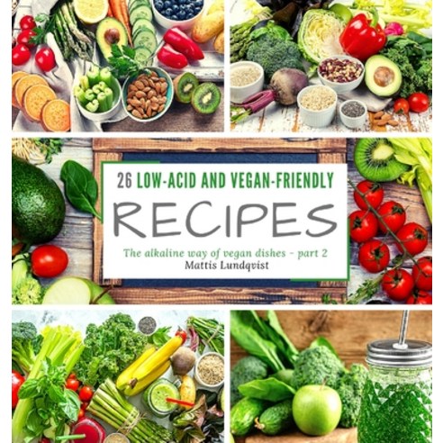 26 low-acid and vegan-friendly recipes - part 2: The alkaline way of vegan dishes Hardcover, Buchhornchen-Verlag, English, 9783985002863