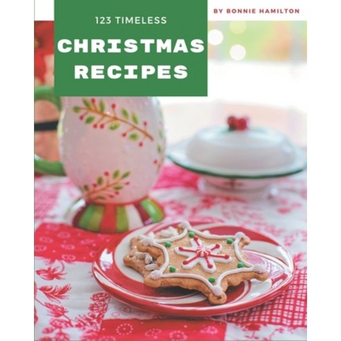 123 Timeless Christmas Recipes: Unlocking Appetizing Recipes in The Best Christmas Cookbook! Paperback, Independently Published