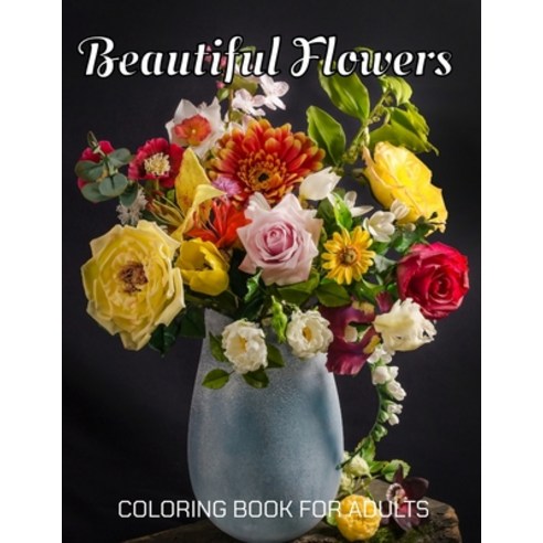 Beautiful Flowers Coloring Book for Adults: An Adult Coloring Book with Fun Easy and Relaxing Colo... Paperback, Independently Published, English, 9798599492757