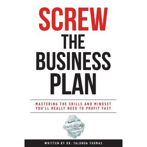 Screw the Business Plan: Mastering the Skills and Mindset You''ll Really Need to Profit Fast Paperback, Createspace Independent Publishing Platform