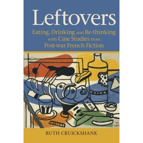 (영문도서) Leftovers: Eating Drinking and Re-Thinking with Case Studies from Post-War French Fiction Paperback, Liverpool University Press, English, 9781802077520