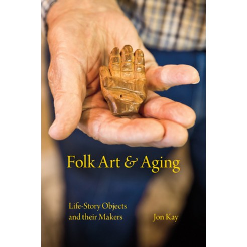 (영문도서) Folk Art and Aging: Life-Story Objects and Their Makers Hardcover, Indiana University Press, English, 9780253022066