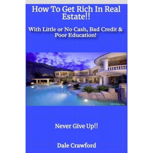 How To Get Rich In Real Estate!!: With Little or No Cash Bad Credit & Poor Education! Paperback, Independently Published