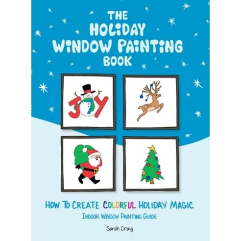 The Holiday Window Painting Book: How to Create Colorful Holiday Magic Hardcover, Thoughts on the Good Life P..., English, 9781733496803