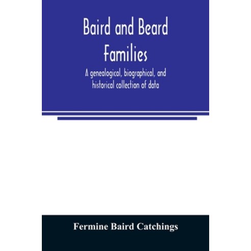 Baird and Beard families: a genealogical biographical and historical collection of data Paperback, Alpha Edition