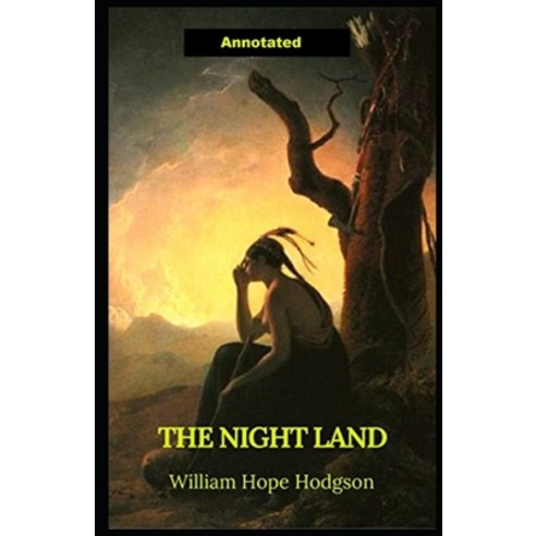 (영문도서) The Night Land Annotated: The Collected Fiction of William Hope Hodgson Paperback, Independently Published, English, 9798518502383