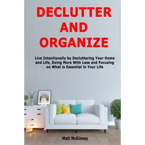 (영문도서) Declutter and Organize: Live Intentionally by Decluttering Your Home and Life Doing More Wit... Paperback, Independently Published, English, 9781689583695