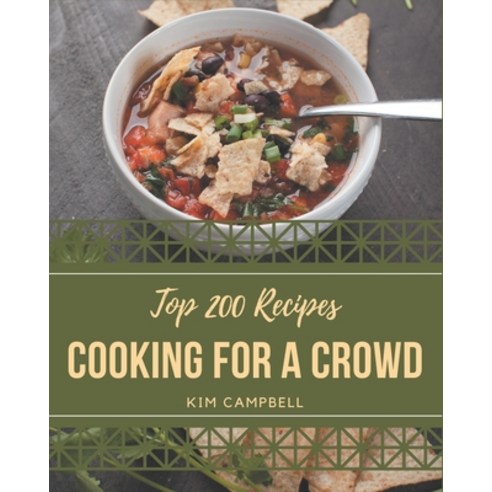 Top 200 Cooking for a Crowd Recipes: Let''s Get Started with The Best Cooking for a Crowd Cookbook! Paperback, Independently Published