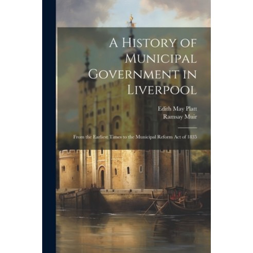 (영문도서) A History of Municipal Government in Liverpool: From the Earliest Times to the Municipal Refo... Paperback, Legare Street Press, English, 9781021636898