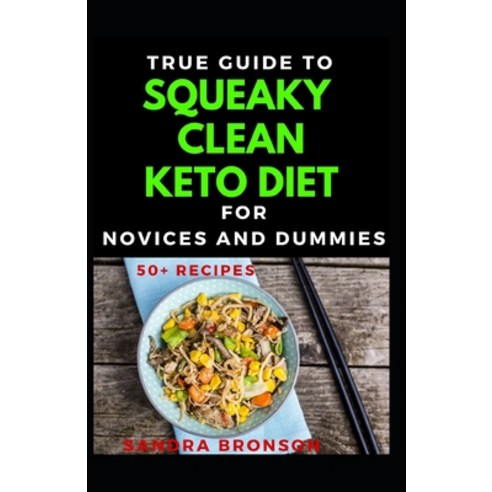 True Guide To Squeaky Clean Keto Diet For Novices And Dummies Paperback, Independently Published, English, 9798558217490