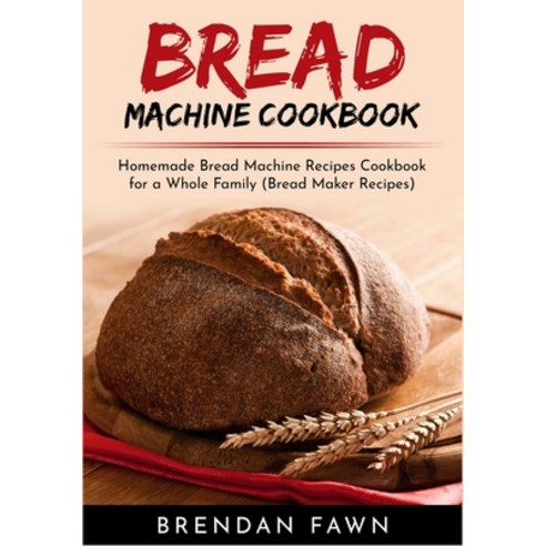 (영문도서) Bread Machine Cookbook: Homemade Bread Machine Recipes Cookbook for a Whole Family (Bread Mak... Paperback, Independently Published, English, 9781689492225