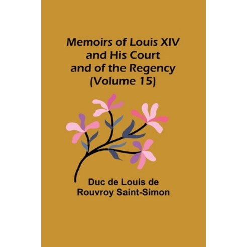 (영문도서) Memoirs of Louis XIV and His Court and of the Regency (Volume 15) Paperback, Alpha Edition, English, 9789357095136