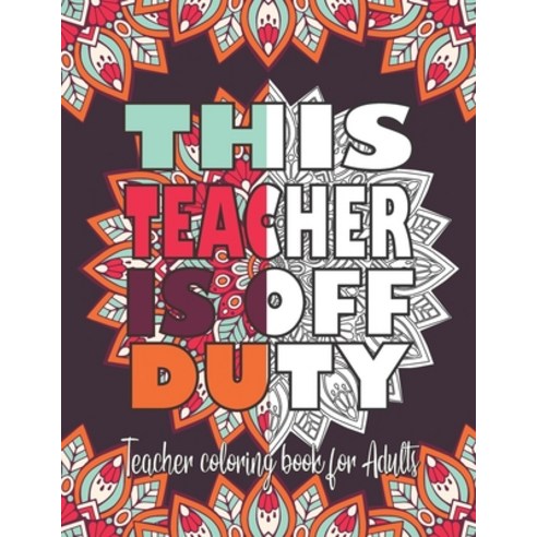 This Teacher Is Off Duty Teacher Coloring Book For Adults: A Funny Coloring Book For Teachers & Prof... Paperback, Independently Published