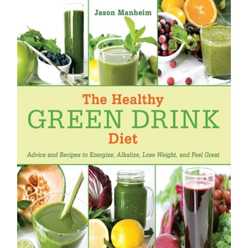 (영문도서) The Healthy Green Drink Diet: Advice and Recipes to Energize Alkalize Lose Weight and Feel... Hardcover, Skyhorse Publishing, English, 9781616084738