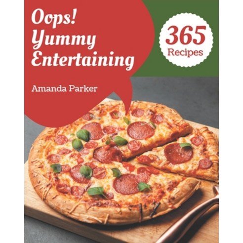 Oops! 365 Yummy Entertaining Recipes: An One-of-a-kind Yummy Entertaining Cookbook Paperback, Independently Published