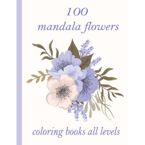 100 mandala flowers coloring books all levels: 100 Magical Mandalas flowers- An Adult Coloring Book ... Paperback, Independently Published, English, 9798726560359