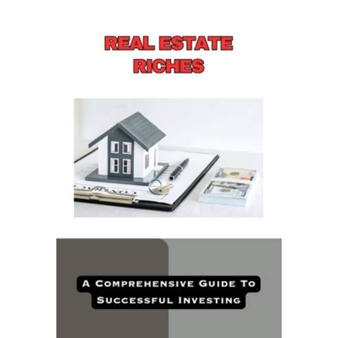 (영문도서) Real Estate Riches: A Comprehensive Guide to Successful Investing Paperback, Independently Published, English, 9798854956017
