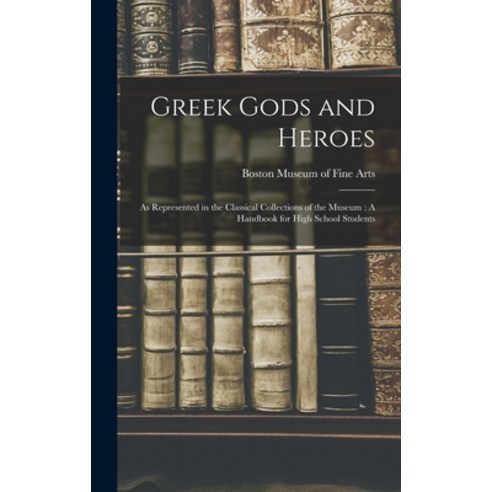(영문도서) Greek Gods and Heroes: As Represented in the Classical Collections of the Museum: A Handbook ... Hardcover, Legare Street Press, English, 9781016711821