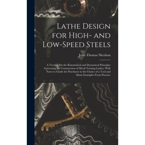 (영문도서) Lathe Design for High- and Low-Speed Steels: A Treatise On the Kinematical and Dynamical Prin... Hardcover, Legare Street Press, English, 9781019003374