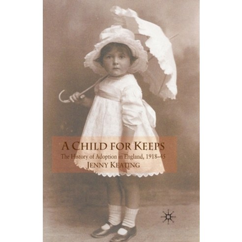 (영문도서) A Child for Keeps: The History of Adoption in England 1918-45 Paperback, Palgrave MacMillan, English, 9781349355556