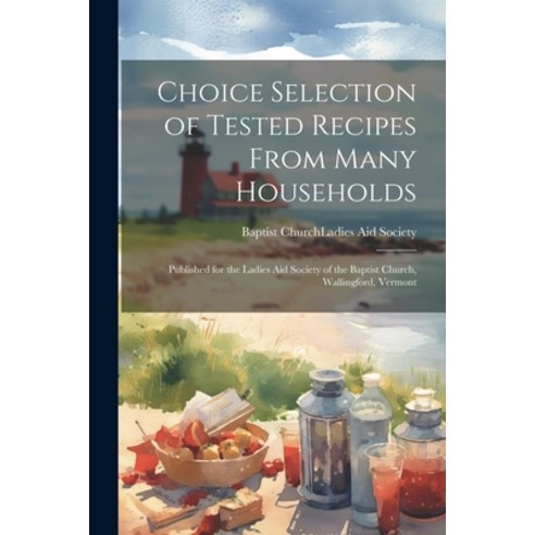 (영문도서) Choice Selection of Tested Recipes From Many Households: Published for the Ladies Aid Society... Paperback, Legare Street Press, English, 9781021703187