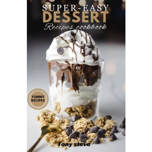 (영문도서) Super-easy Dessert recipes cookbook: Sweet Simplicity: Irresistibly Easy Dessert Delights for... Paperback, Independently Published, English, 9798877375505