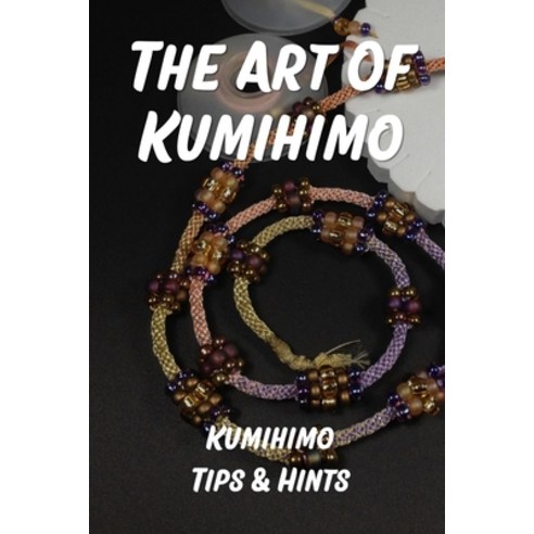 (영문도서) The Art Of Kumihimo: Kumihimo Tips & Hints: Kumihimo Bracelet Paperback, Independently Published, English, 9798462964527