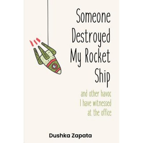 (영문도서) Someone Destroyed My Rocket Ship: and other havoc I''ve witnessed at the office Paperback, Createspace Independent Pub..., English, 9781719023122